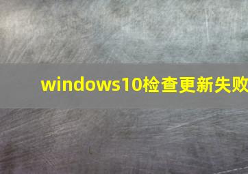 windows10检查更新失败