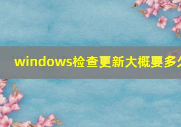 windows检查更新大概要多久