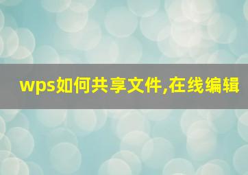 wps如何共享文件,在线编辑