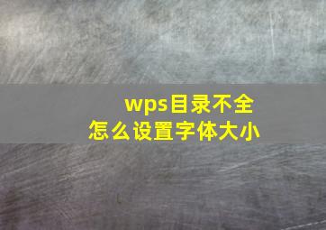 wps目录不全怎么设置字体大小