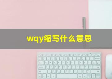 wqy缩写什么意思