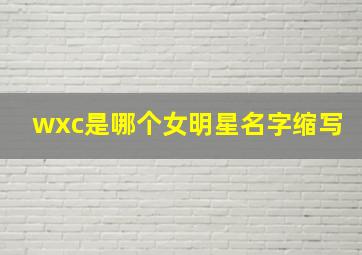 wxc是哪个女明星名字缩写