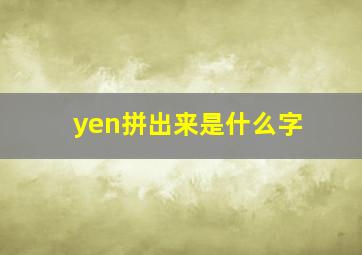 yen拼出来是什么字