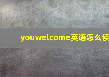 youwelcome英语怎么读