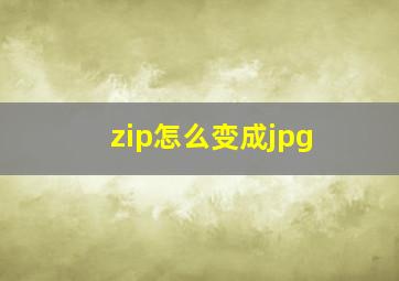 zip怎么变成jpg