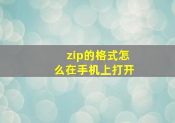 zip的格式怎么在手机上打开