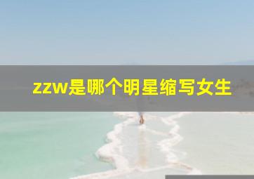 zzw是哪个明星缩写女生