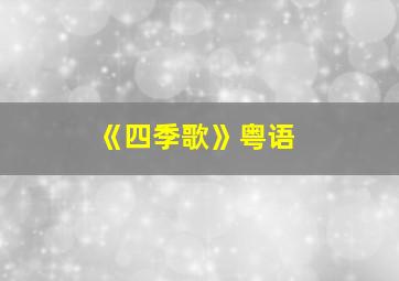 《四季歌》粤语