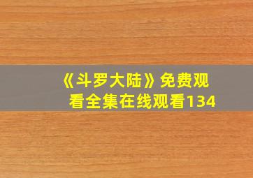 《斗罗大陆》免费观看全集在线观看134