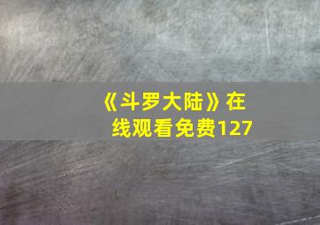 《斗罗大陆》在线观看免费127