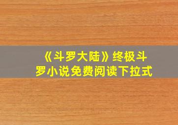 《斗罗大陆》终极斗罗小说免费阅读下拉式