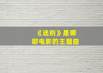 《送别》是哪部电影的主题曲