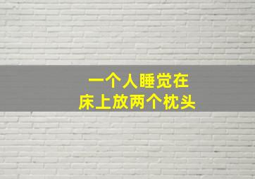 一个人睡觉在床上放两个枕头