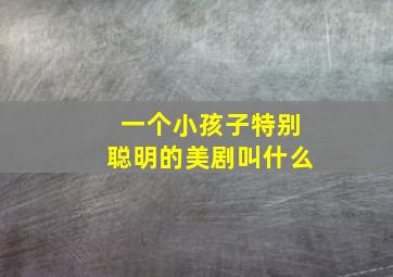 一个小孩子特别聪明的美剧叫什么