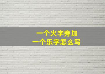 一个火字旁加一个乐字怎么写