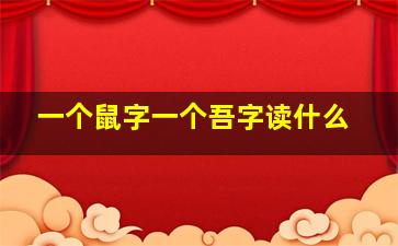 一个鼠字一个吾字读什么