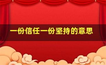 一份信任一份坚持的意思