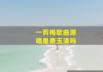 一剪梅歌曲原唱是费玉清吗