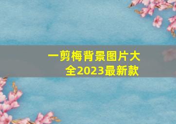 一剪梅背景图片大全2023最新款