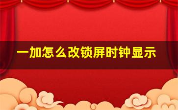 一加怎么改锁屏时钟显示