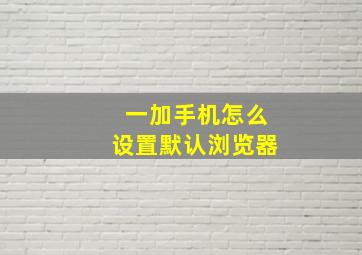 一加手机怎么设置默认浏览器