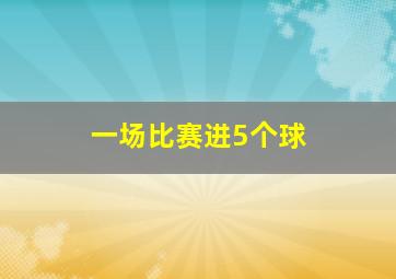 一场比赛进5个球