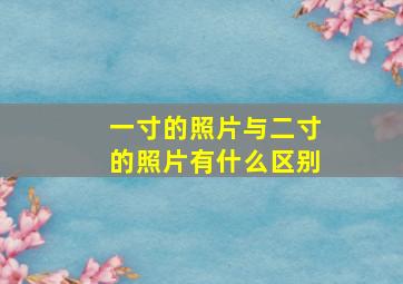 一寸的照片与二寸的照片有什么区别