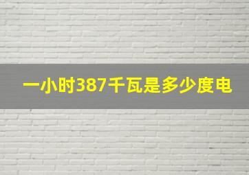 一小时387千瓦是多少度电