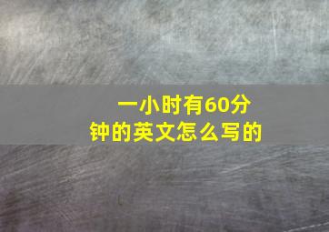 一小时有60分钟的英文怎么写的