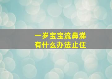 一岁宝宝流鼻涕有什么办法止住