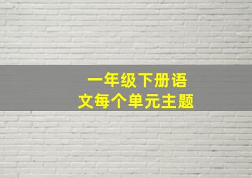 一年级下册语文每个单元主题