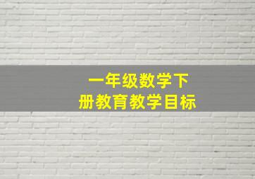 一年级数学下册教育教学目标