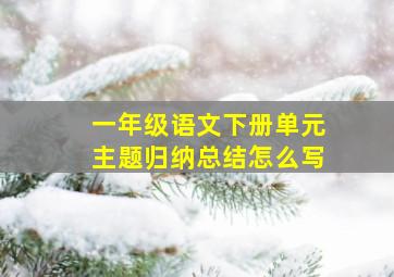 一年级语文下册单元主题归纳总结怎么写