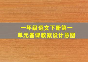 一年级语文下册第一单元备课教案设计意图