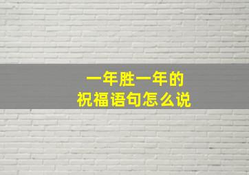 一年胜一年的祝福语句怎么说