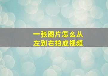 一张图片怎么从左到右拍成视频