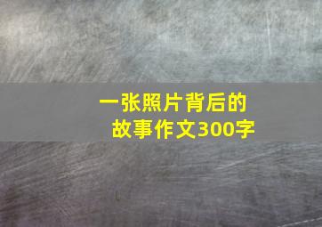 一张照片背后的故事作文300字