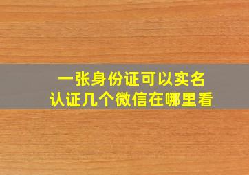 一张身份证可以实名认证几个微信在哪里看