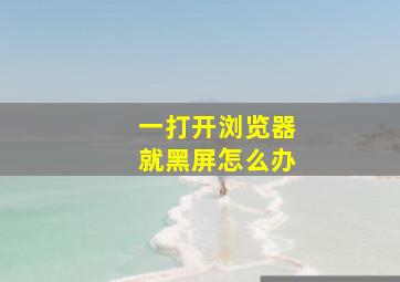 一打开浏览器就黑屏怎么办