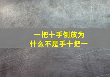 一把十手倒放为什么不是手十把一