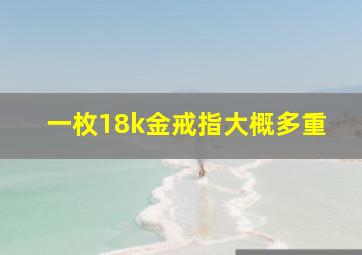 一枚18k金戒指大概多重