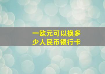 一欧元可以换多少人民币银行卡