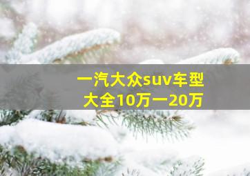 一汽大众suv车型大全10万一20万