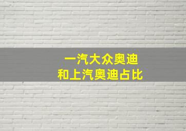 一汽大众奥迪和上汽奥迪占比