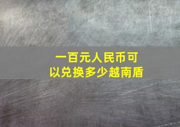 一百元人民币可以兑换多少越南盾