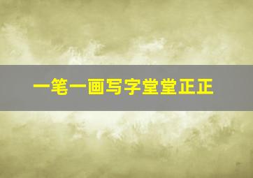 一笔一画写字堂堂正正