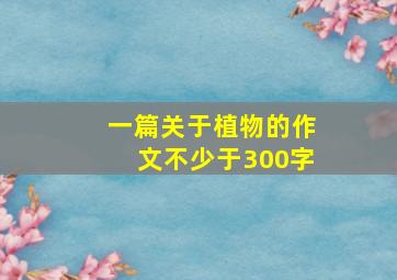 一篇关于植物的作文不少于300字