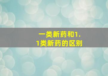 一类新药和1.1类新药的区别