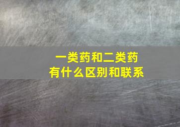 一类药和二类药有什么区别和联系