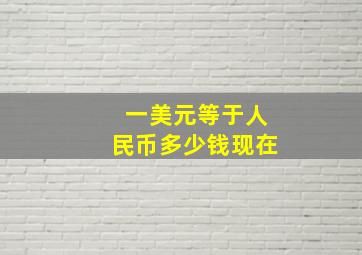 一美元等于人民币多少钱现在